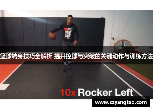 篮球转身技巧全解析 提升控球与突破的关键动作与训练方法