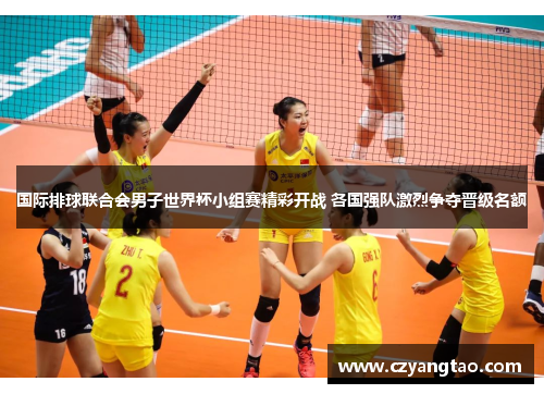 国际排球联合会男子世界杯小组赛精彩开战 各国强队激烈争夺晋级名额