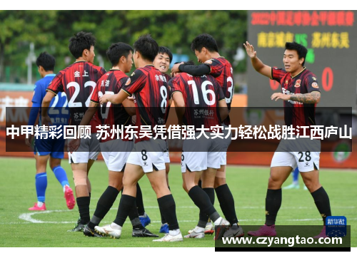 中甲精彩回顾 苏州东吴凭借强大实力轻松战胜江西庐山