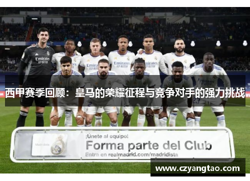 西甲赛季回顾:皇马的荣耀征程与竞争对手的强力挑战 西甲赛季回顾:皇马的荣耀征程与竞争对手的强力挑战