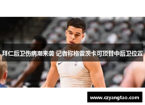 拜仁后卫伤病潮来袭 记者称格雷茨卡可顶替中后卫位置 拜仁后卫伤病潮来袭 记者称格雷茨卡可顶替中后卫位置