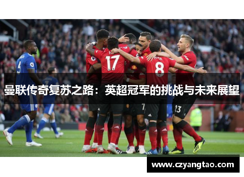 曼联传奇复苏之路：英超冠军的挑战与未来展望