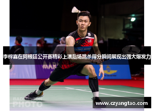 李梓嘉在阿根廷公开赛精彩上演后场跳杀得分瞬间展现出强大爆发力
